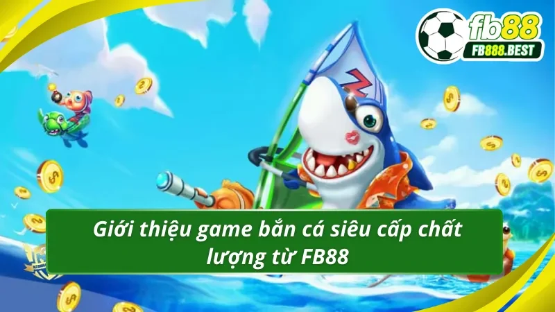 Tìm hiểu về game bắn cá đẳng cấp hàng đầu tại FB88