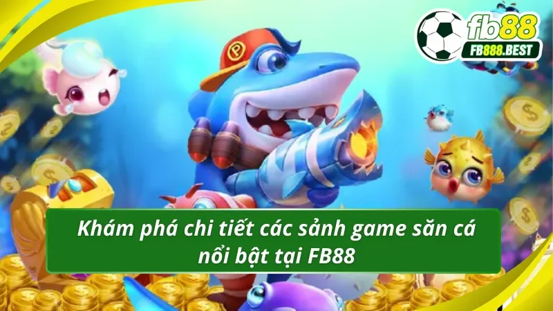 Chi tiết các sảnh game có mặt trong bắn cá FB88