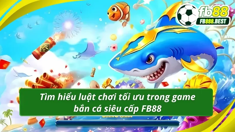 Luật chơi cụ thể trong tựa game bắn cá đẳng cấp